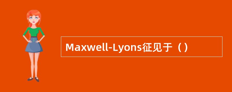 Maxwell-Lyons征见于（）