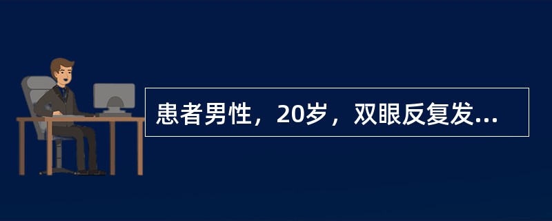 患者男性，20岁，双眼反复发红1年，视力下降2个多月。Vod0．3，Vos0．4