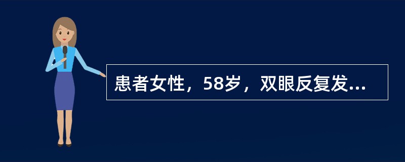 患者女性，58岁，双眼反复发作胀痛、黑曚，伴恶心3个月。Vou．0.7，Tou．