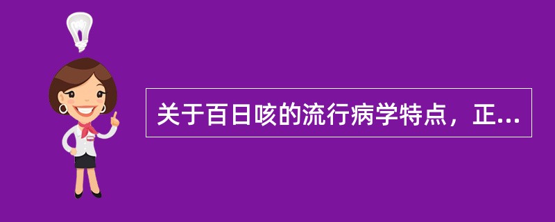 关于百日咳的流行病学特点，正确是()