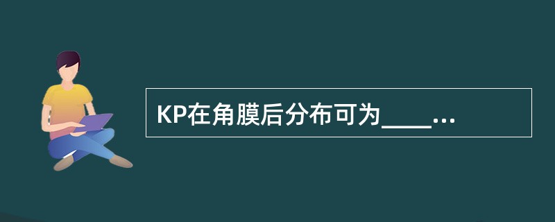 KP在角膜后分布可为_______、_______、_______等3种分布类型