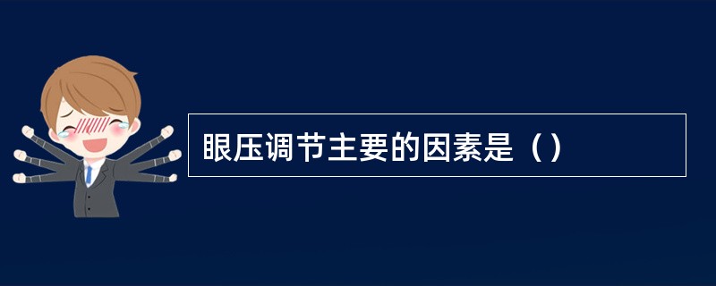 眼压调节主要的因素是（）