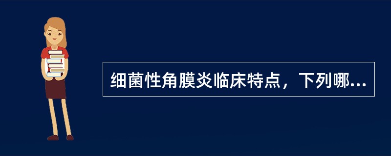 细菌性角膜炎临床特点，下列哪项不正确（）