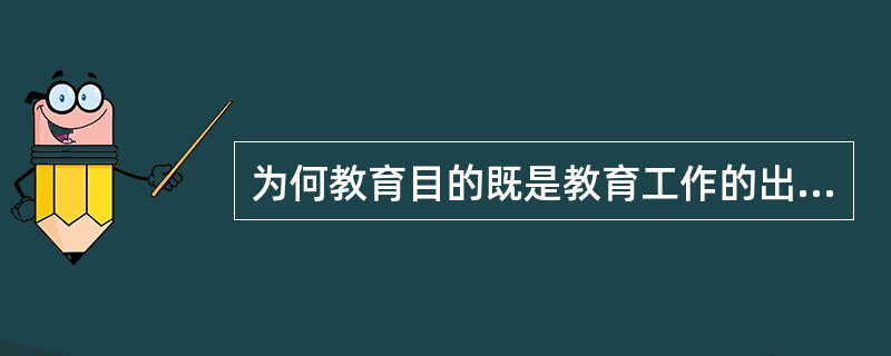 为何教育目的既是教育工作的出发点，又是归宿？