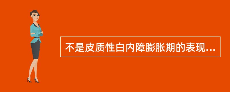 不是皮质性白内障膨胀期的表现的有（）
