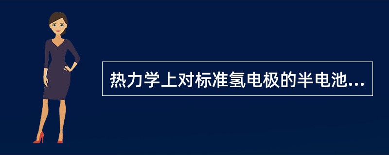 热力学上对标准氢电极的半电池反应的热力学数据进行了规定：（）