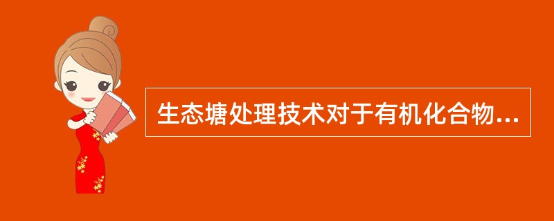 生态塘处理技术对于有机化合物尤其是有机物和氨氮等有较好的去除效果。