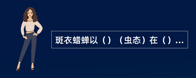 斑衣蜡蝉以（）（虫态）在（）越冬。