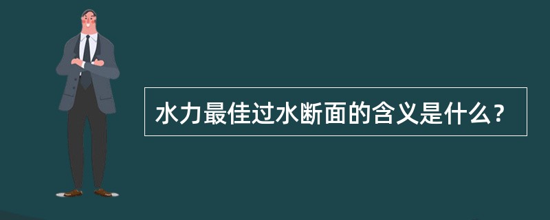 水力最佳过水断面的含义是什么？