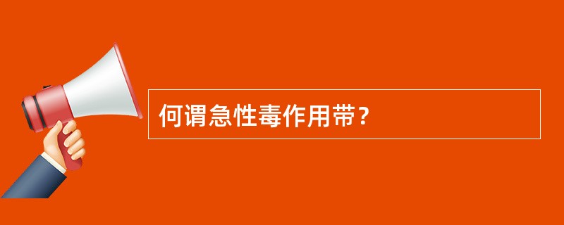 何谓急性毒作用带？