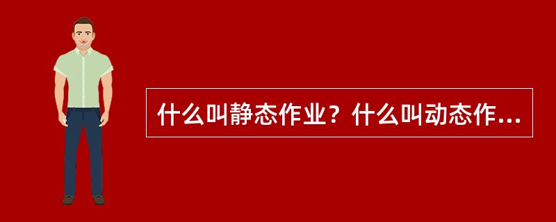 什么叫静态作业？什么叫动态作业？