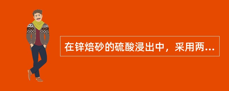 在锌焙砂的硫酸浸出中，采用两段逆流浸出。第一段为中性浸出，主要是控制后期pH为5