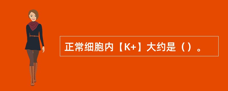 正常细胞内【K+】大约是（）。