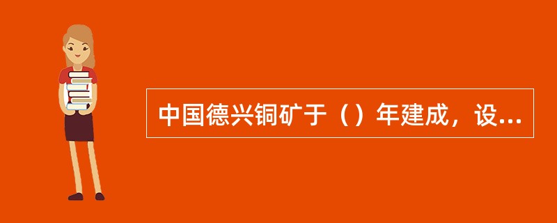 中国德兴铜矿于（）年建成，设计能力2000t/a阴极铜。