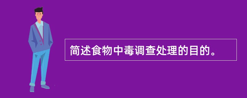 简述食物中毒调查处理的目的。