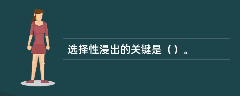 选择性浸出的关键是（）。