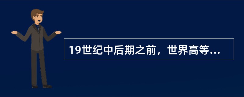 19世纪中后期之前，世界高等教育属于（）。