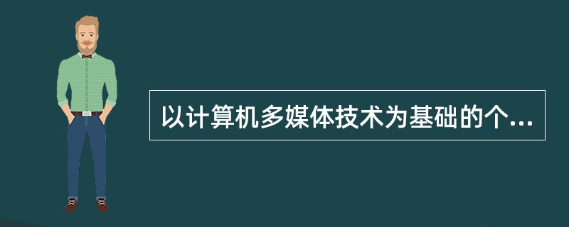 以计算机多媒体技术为基础的个别化教学模式是现代教育技术应用的主要发展趋势之一。