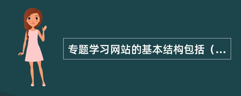 专题学习网站的基本结构包括（）。