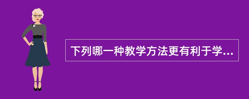 下列哪一种教学方法更有利于学生掌握系统的知识？（）