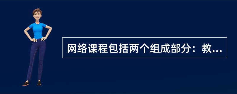 网络课程包括两个组成部分：教学内容和（）。