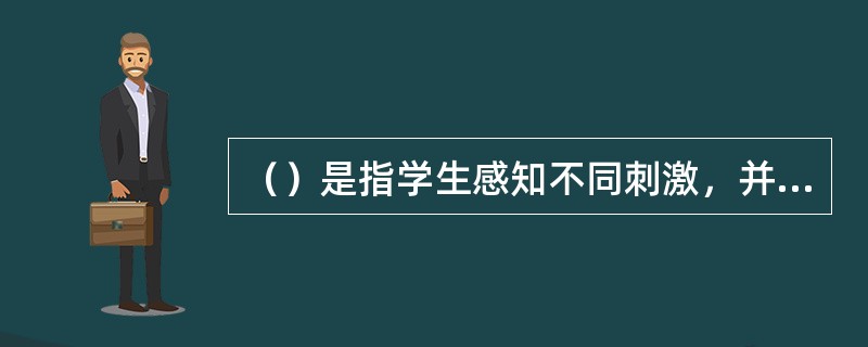 （）是指学生感知不同刺激，并对刺激做出反应这两方面产生影响的所有心理特征。