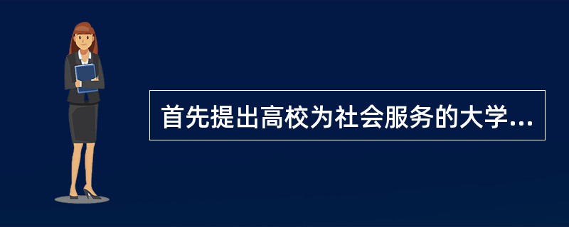 首先提出高校为社会服务的大学是（）。