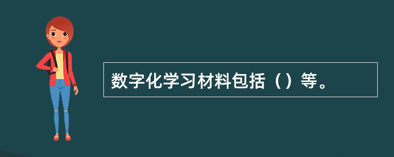 数字化学习材料包括（）等。