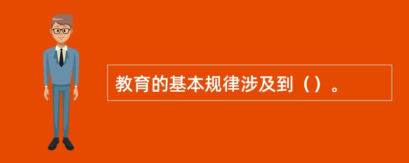 教育的基本规律涉及到（）。