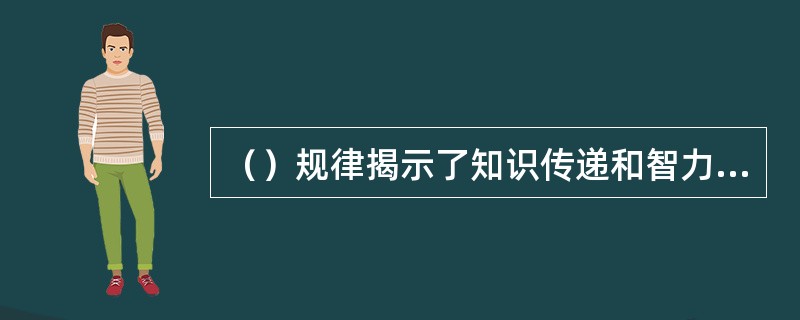 （）规律揭示了知识传递和智力发展之间的内在联系。