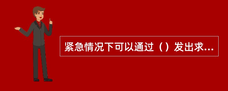 紧急情况下可以通过（）发出求救信号求援。