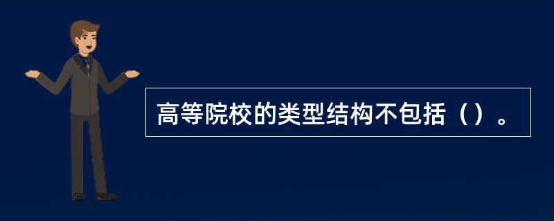 高等院校的类型结构不包括（）。