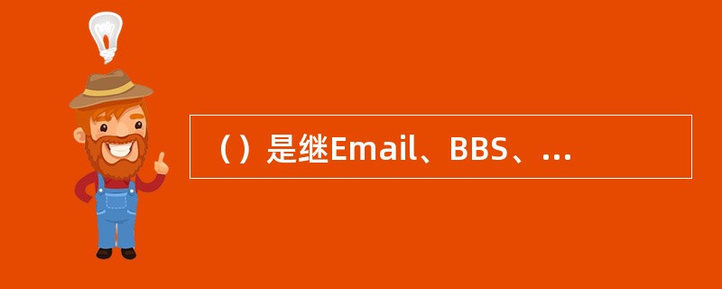 （）是继Email、BBS、ICQ之后出现的第四种网络交流方式，它是包含超级链接