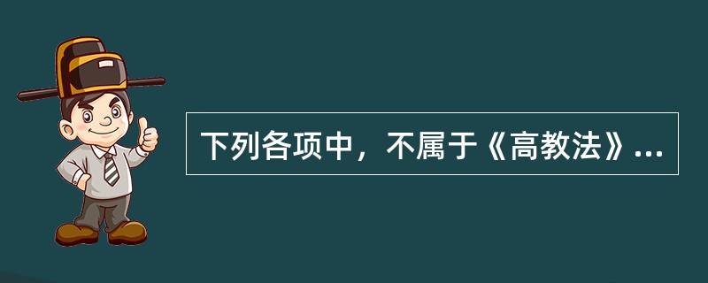 下列各项中，不属于《高教法》确立的我国高等教育发展原则的是（）。