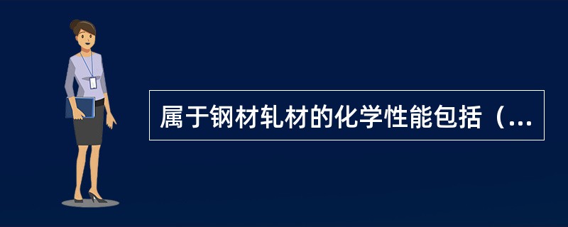 属于钢材轧材的化学性能包括（）。
