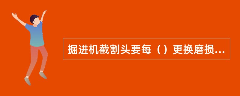 掘进机截割头要每（）更换磨损的齿座。