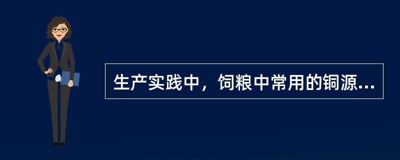 生产实践中，饲粮中常用的铜源饲料添加剂有（）。