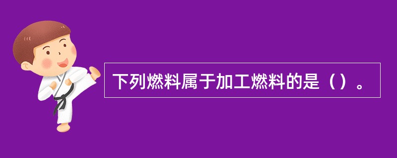 下列燃料属于加工燃料的是（）。