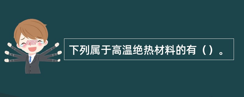 下列属于高温绝热材料的有（）。