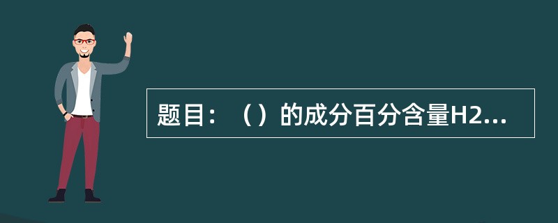 题目：（）的成分百分含量H2较高。