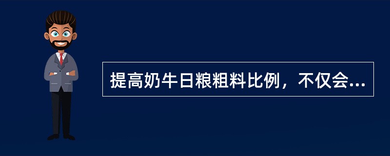 提高奶牛日粮粗料比例，不仅会降低其产奶量，同时还会降低其乳脂率。（）