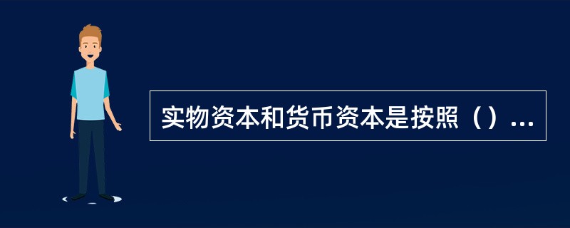 实物资本和货币资本是按照（）划分的。