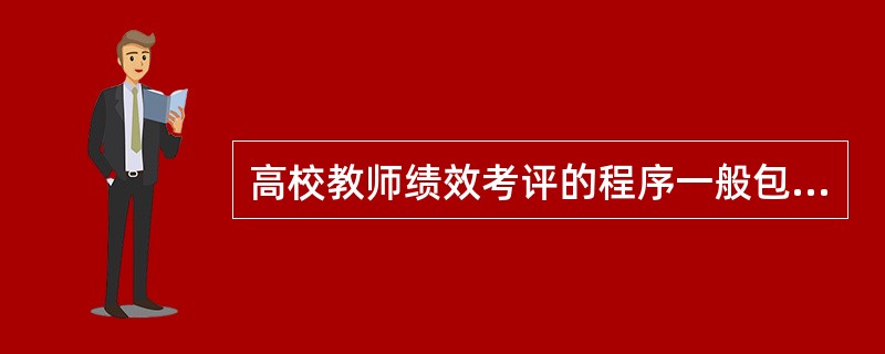 高校教师绩效考评的程序一般包括（）。