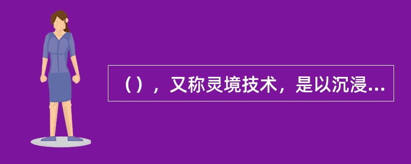 （），又称灵境技术，是以沉浸性、交互性和构想性为基本特征的计算机高级人机交互技术