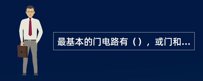 最基本的门电路有（），或门和非门三种。