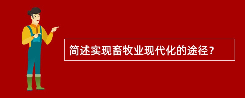 简述实现畜牧业现代化的途径？