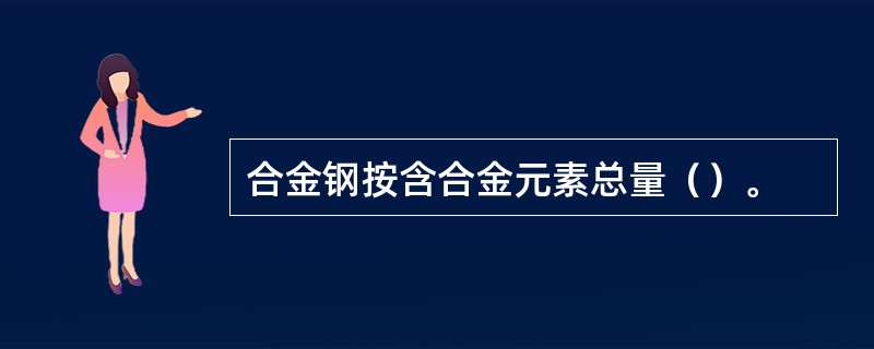 合金钢按含合金元素总量（）。