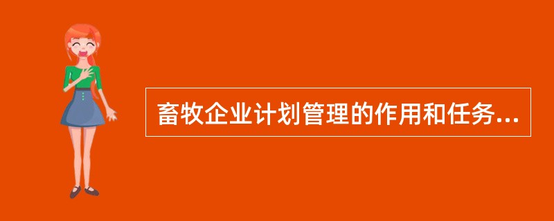 畜牧企业计划管理的作用和任务主要有哪些？