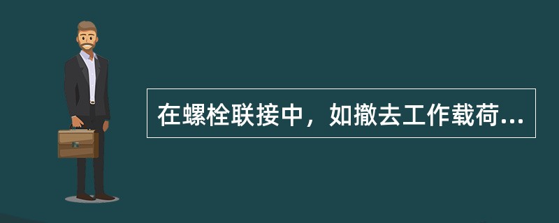 在螺栓联接中，如撤去工作载荷后，联接件间不再受力的联接叫（）联接。