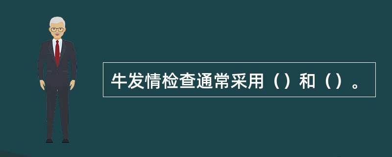 牛发情检查通常采用（）和（）。